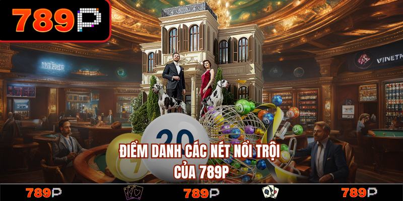 789P - Trang Chủ 789P.COM Chính Thức 2026 Khuyến Mãi +789K 13 Các nét nổi trội và thế mạnh của nhà cái 789P